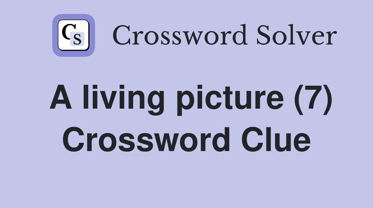 A living picture (7) Crossword Clue Answers Crossword Solver